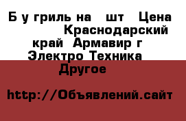 Б/у гриль на 24шт › Цена ­ 7000.. - Краснодарский край, Армавир г. Электро-Техника » Другое   